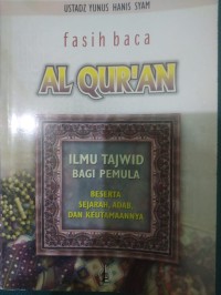 Fasih Baca AlQur'an : Ilmu Tajwid Bagi Pemula Beserta Sejarah, Adab, Dan Keutamaannya