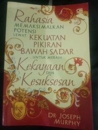 Rahasia Memaksimalkan Potensi Lewat Kekuatan Pikiran Bawah Sadar Untuk Meraih Kekayaan Dan Kesuksesan